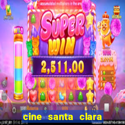 cine santa clara filmes em cartaz